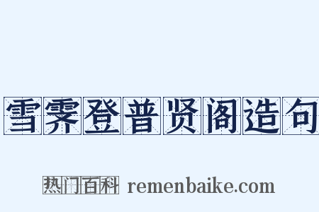 雪霁登普贤阁造句是什么意思的图片